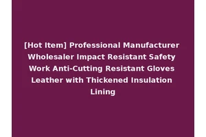 [Hot Item] Professional Manufacturer Wholesaler Impact Resistant Safety Work Anti-Cutting Resistant Gloves Leather with Thickened Insulation Lining