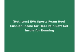 [Hot Item] EVA Sports Foam Heel Cushion Insole for Heel Pain Soft Gel Insole for Running