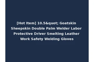 [Hot Item] 10.5" Goatskin Sheepskin Double Palm Welder Labor Protective Driver Smelting Leather Work Safety Welding Gloves
