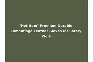 [Hot Item] Premium Durable Camouflage Leather Gloves for Safety Work
