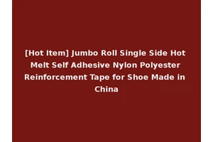 [Hot Item] Jumbo Roll Single Side Hot Melt Self Adhesive Nylon Polyester Reinforcement Tape for Shoe Made in China