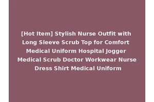 [Hot Item] Stylish Nurse Outfit with Long Sleeve Scrub Top for Comfort Medical Uniform Hospital Jogger Medical Scrub Doctor Workwear Nurse Dress Shirt Medical Uniform