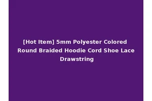 [Hot Item] 5mm Polyester Colored Round Braided Hoodie Cord Shoe Lace Drawstring