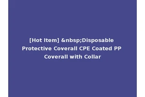 [Hot Item] &nbsp;Disposable Protective Coverall CPE Coated PP Coverall with Collar