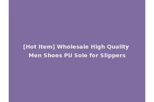 [Hot Item] Wholesale High Quality Men Shoes PU Sole for Slippers
