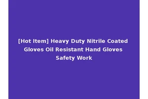 [Hot Item] Heavy Duty Nitrile Coated Gloves Oil Resistant Hand Gloves Safety Work