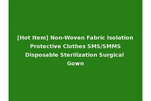 [Hot Item] Non-Woven Fabric Isolation Protective Clothes SMS/SMMS Disposable Sterilization Surgical Gown