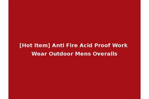 [Hot Item] Anti Fire Acid Proof Work Wear Outdoor Mens Overalls