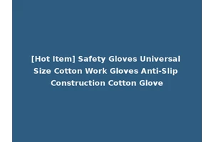 [Hot Item] Safety Gloves Universal Size Cotton Work Gloves Anti-Slip Construction Cotton Glove