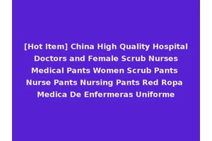 [Hot Item] China High Quality Hospital Doctors and Female Scrub Nurses Medical Pants Women Scrub Pants Nurse Pants Nursing Pants Red Ropa Medica De Enfermeras Uniforme