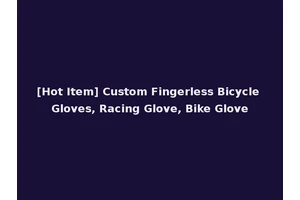 [Hot Item] Custom Fingerless Bicycle Gloves, Racing Glove, Bike Glove