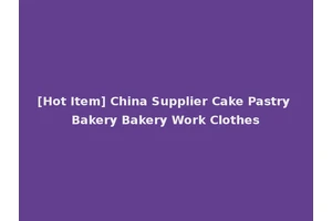 [Hot Item] China Supplier Cake Pastry Bakery Bakery Work Clothes