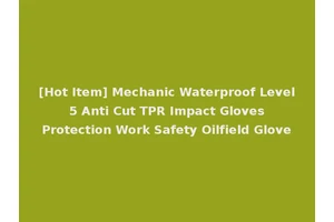 [Hot Item] Mechanic Waterproof Level 5 Anti Cut TPR Impact Gloves Protection Work Safety Oilfield Glove