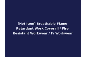 [Hot Item] Breathable Flame Retardant Work Coverall / Fire Resistant Workwear / Fr Workwear