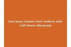 [Hot Item] Custom Choir Uniform with Cuff Sleeve Wholesale