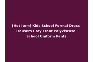 [Hot Item] Kids School Formal Dress Trousers Gray Front Polyviscose School Uniform Pants