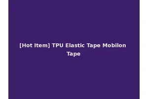 [Hot Item] TPU Elastic Tape Mobilon Tape