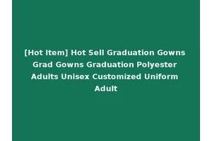 [Hot Item] Hot Sell Graduation Gowns Grad Gowns Graduation Polyester Adults Unisex Customized Uniform Adult