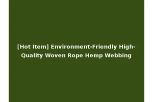 [Hot Item] Environment-Friendly High-Quality Woven Rope Hemp Webbing