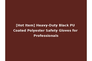 [Hot Item] Heavy-Duty Black PU Coated Polyester Safety Gloves for Professionals