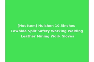 [Hot Item] Huishen 10.5inches Cowhide Split Safety Working Welding Leather Mining Work Gloves