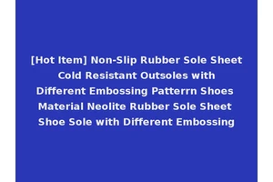 [Hot Item] Non-Slip Rubber Sole Sheet Cold Resistant Outsoles with Different Embossing Patterrn Shoes Material Neolite Rubber Sole Sheet Shoe Sole with Different Embossing