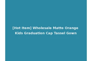 [Hot Item] Wholesale Matte Orange Kids Graduation Cap Tassel Gown