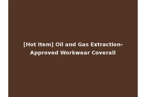 [Hot Item] Oil and Gas Extraction-Approved Workwear Coverall