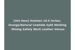 [Hot Item] Huishen 10.5 Inches Orange/Natural Cowhide Split Welding Mining Safety Work Leather Gloves