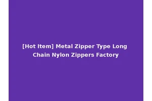 [Hot Item] Metal Zipper Type Long Chain Nylon Zippers Factory