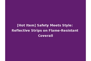 [Hot Item] Safety Meets Style: Reflective Strips on Flame-Resistant Coverall