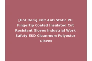 [Hot Item] Knit Anti Static PU Fingertip Coated Insulated Cut Resistant Gloves Industrial Work Safety ESD Cleanroom Polyester Gloves