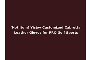 [Hot Item] Yisjoy Customized Cabretta Leather Gloves for PRO Golf Sports