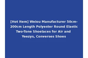 [Hot Item] Weiou Manufacturer 50cm-200cm Length Polyester Round Elastic Two-Tone Shoelaces for Air and Yeezys, Converses Shoes
