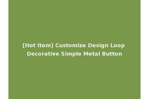 [Hot Item] Customize Design Loop Decorative Simple Metal Button