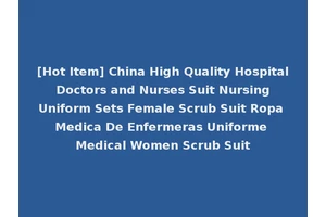 [Hot Item] China High Quality Hospital Doctors and Nurses Suit Nursing Uniform Sets Female Scrub Suit Ropa Medica De Enfermeras Uniforme Medical Women Scrub Suit