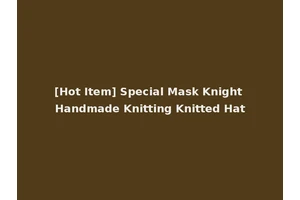 [Hot Item] Special Mask Knight Handmade Knitting Knitted Hat
