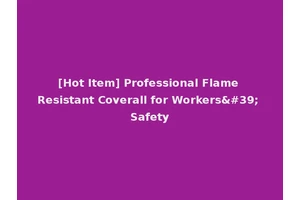 [Hot Item] Professional Flame Resistant Coverall for Workers' Safety