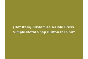 [Hot Item] Customize 4-Hole Press Simple Metal Snap Button for Shirt