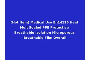 [Hot Item] Medical Use En14126 Heat Melt Sealed PPE Protective Breathable Isolation Microporous Breathable Film Overall