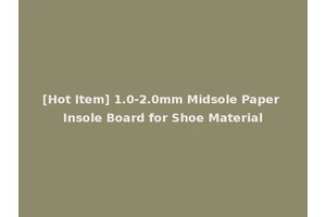 [Hot Item] 1.0-2.0mm Midsole Paper Insole Board for Shoe Material