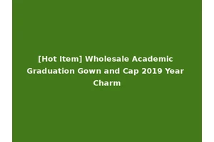 [Hot Item] Wholesale Academic Graduation Gown and Cap 2019 Year Charm
