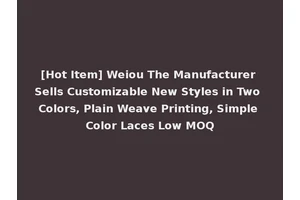 [Hot Item] Weiou The Manufacturer Sells Customizable New Styles in Two Colors, Plain Weave Printing, Simple Color Laces Low MOQ