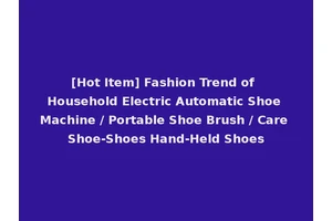 [Hot Item] Fashion Trend of Household Electric Automatic Shoe Machine / Portable Shoe Brush / Care Shoe-Shoes Hand-Held Shoes
