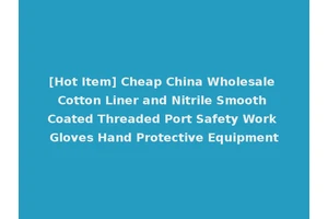 [Hot Item] Cheap China Wholesale Cotton Liner and Nitrile Smooth Coated Threaded Port Safety Work Gloves Hand Protective Equipment