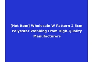 [Hot Item] Wholesale W Pattern 2.5cm Polyester Webbing From High-Quality Manufacturers
