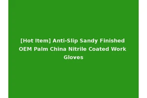 [Hot Item] Anti-Slip Sandy Finished OEM Palm China Nitrile Coated Work Gloves