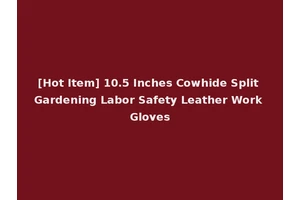 [Hot Item] 10.5 Inches Cowhide Split Gardening Labor Safety Leather Work Gloves
