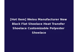 [Hot Item] Weiou Manufacturer New Black Flat Shoelace Heat Transfer Shoelace Customizable Polyester Shoelace