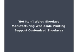 [Hot Item] Weiou Shoelace Manufacturing Wholesale Printing Support Customized Shoelaces